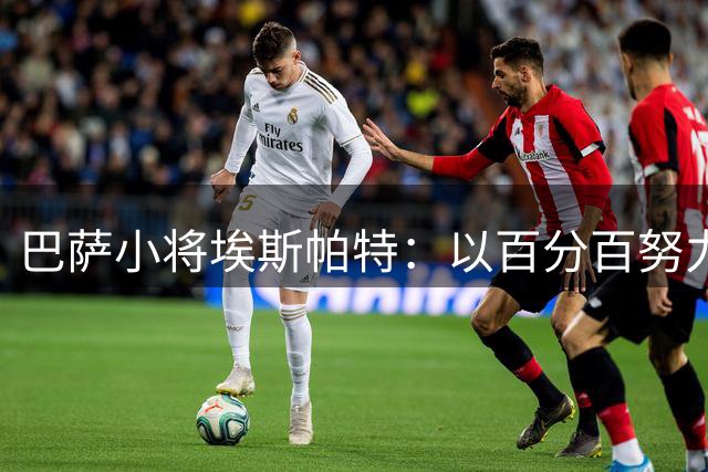巴萨小将埃斯帕特：以百分百努力赢得一线队席位