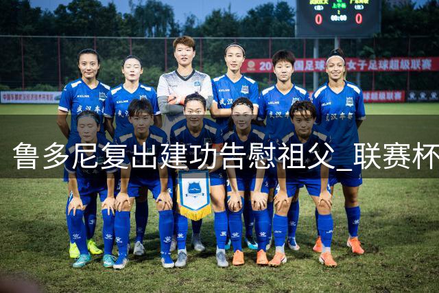 鲁多尼复出建功告慰祖父 联赛杯取胜告慰在天之灵